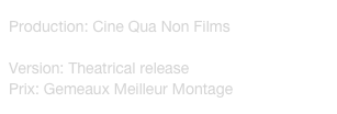 Production: Cine Qua Non Films
Réalisation: Bernar Hébert
Version: Theatrical release Prix: Gemeaux Meilleur Montage
