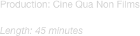 Production: Cine Qua Non Films
Director:  Adrian Willis
Length: 45 minutes