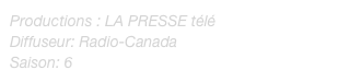 Productions : LA PRESSE télé
Diffuseur: Radio-Canada
Saison: 6